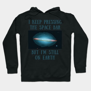 I keep pressing the space bar but i'm still on earth Hoodie